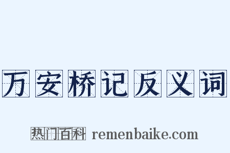 万安桥记反义词是什么意思的图片